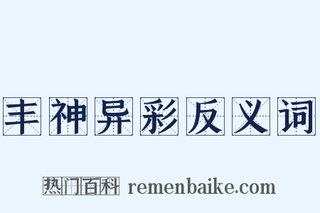 丰神异彩反义词是什么意思的图片